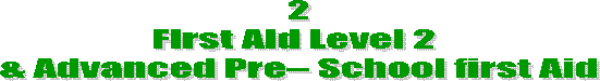 2
First Aid Level 2 
& Advanced Pre� School first Aid
