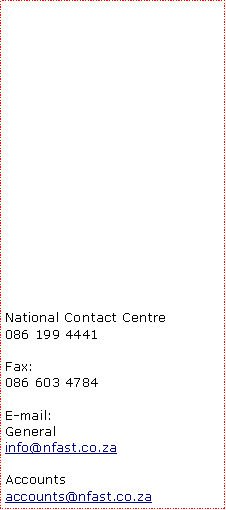 Text Box: National Contact Centre086 199 4441Fax: 086 603 4784	E-mail: General   info@nfast.co.zaAccounts accounts@nfast.co.za